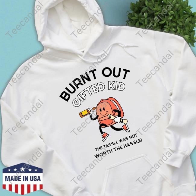 Doublecrossclothingco Merch Burnt Out Gifted Kid The Tassel Was Not Worth The Hassle T Shirts