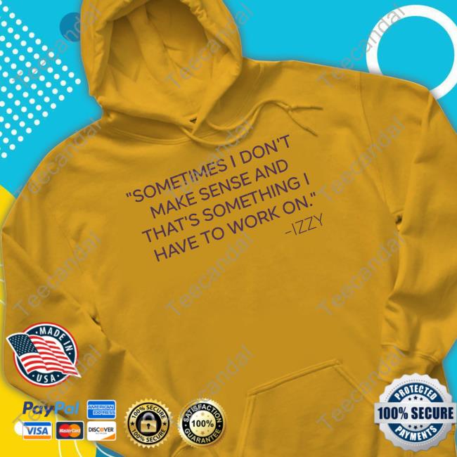 Love Is Blind Sometimes I Don't Make Sense And That's Something I Have To Work On Izzy Long Sleeved T-Shirt Izzy Zapata Sometimes I Don't Make Sense And That's Something I Have To Work On Izzy T-Shirts