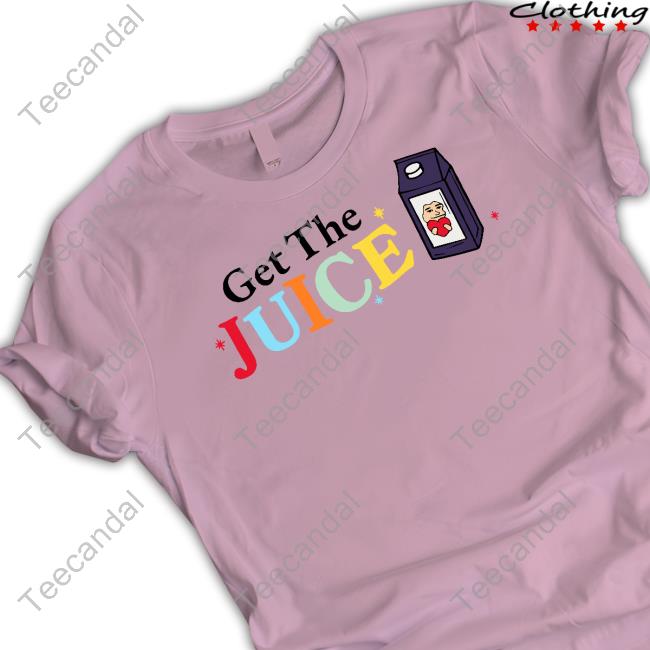 Get The Juice Shirt, T Shirt, Hoodie, Sweater, Long Sleeve T-Shirt And Tank Top