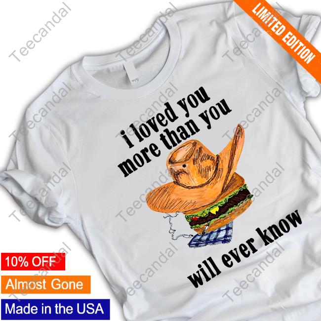 I Loved You More Than You Will Ever Know Long Sleeve T Shirt