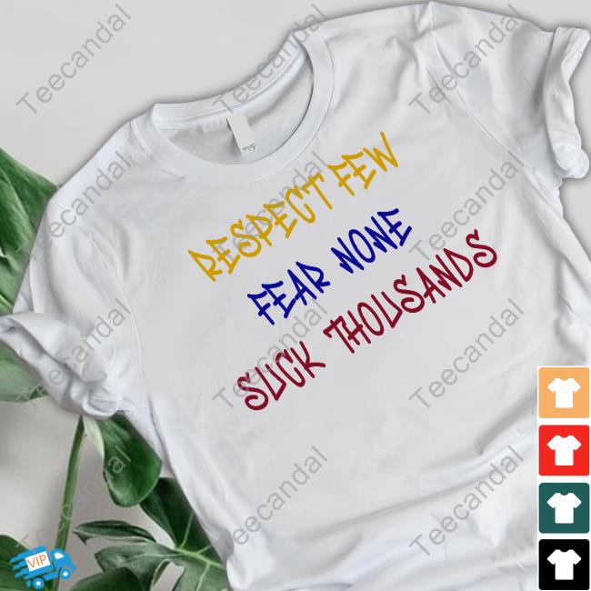 Respect Few Fear None Suck Thousands T-Shirt, Hoodie, Tank Top, Sweater And Long Sleeve T-Shirt