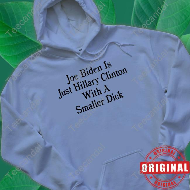 Joe Biden Is Just Hillary Clinton With A Smaller Dick T Shirt Mr.White ™