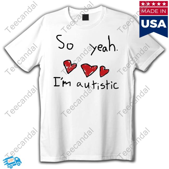 Official So Yeah I'm Autistic Shirt