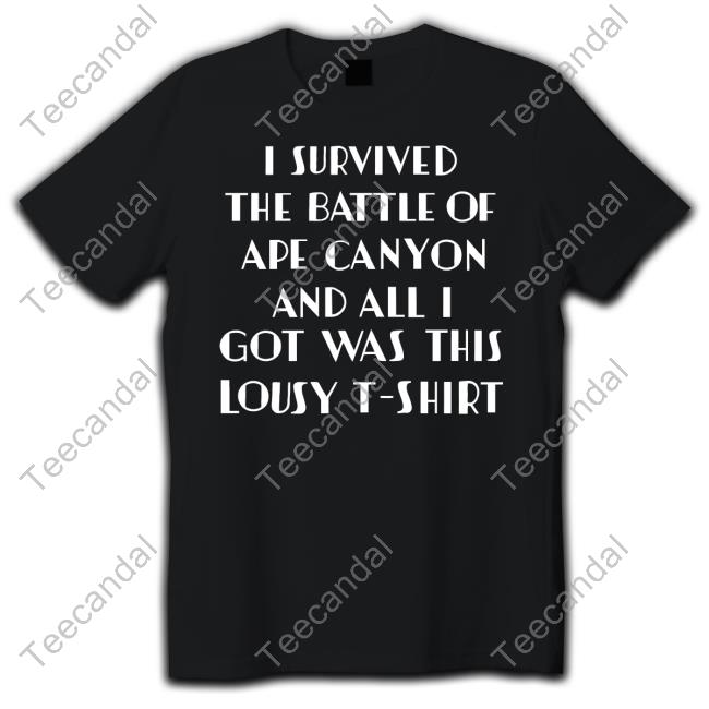Nice I Survived The Battle Of Ape Canyon And All I Got Was This Lousy T-Shirt Shirt