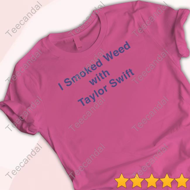 Sallydarr I Smoked Weed With Taylor Swift Tee
