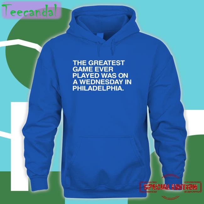 The Greatest Game Ever Played Was On A Wednesday In Philadelphia T-Shirt