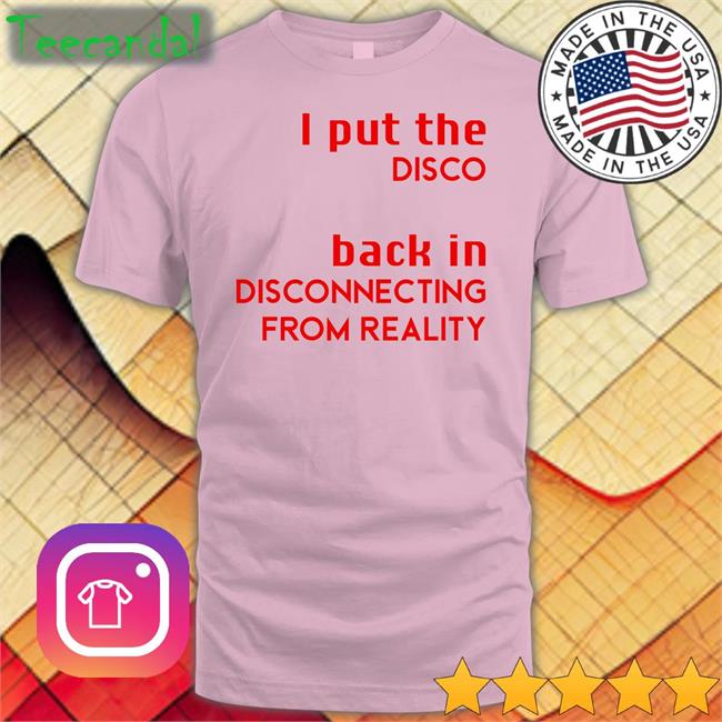 Shirtsthtgohard I Put The Disco Back In Disconnecting From Reality T-Shirt