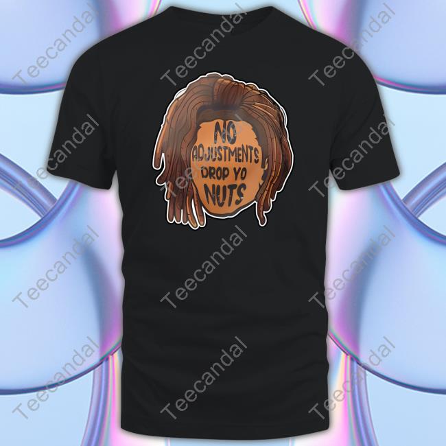 No Adjustments Drop Yo Nuts T Shirt Alicia Smith