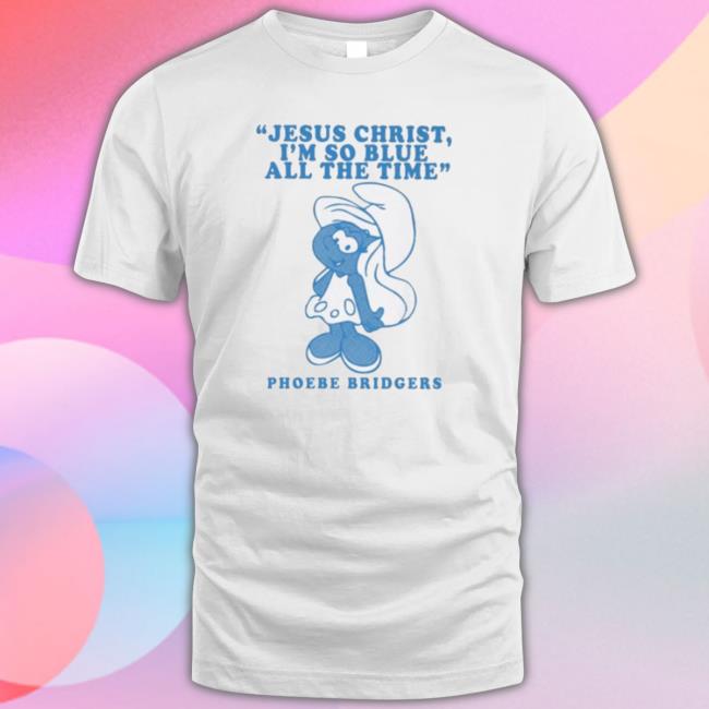 Official Jesus Christ I’M So Blue All The Time Phoebe Bridgers Sweatshirts