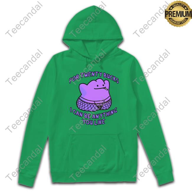 For Twenty Bucks I Can Be Anything You Like Tee