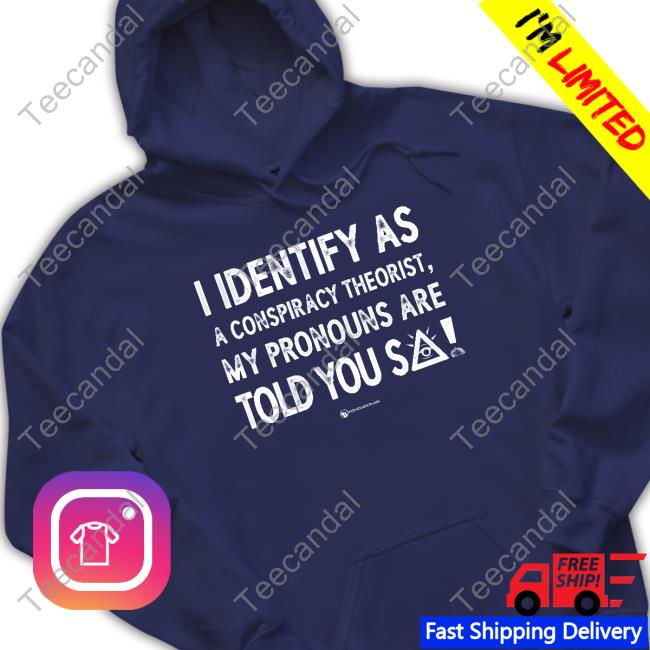 Luke Wearechange I Identify As A Conspiracy Theorist My Pronouns Are Told You So Shirts
