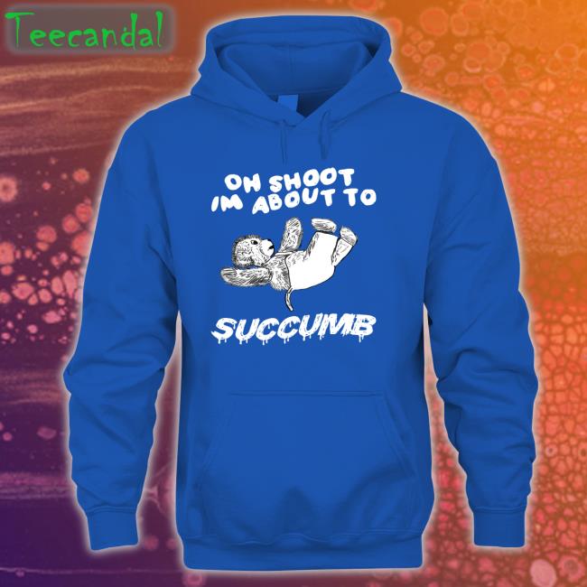 Justinsart Store Oh Shoot Im About To Succumb Unisex T Shirt Jmcgg