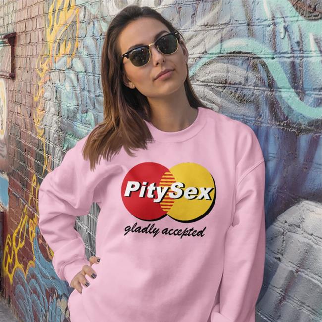 Pitysex Gladly Accepted T Shirts