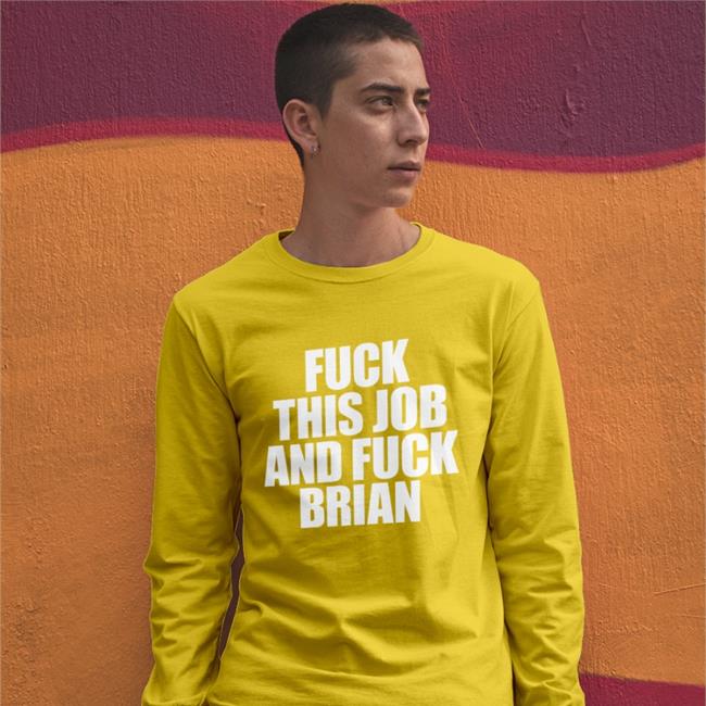 Fuck This Job And Fuck Brian Shirt Shirts That Go Hard Shirtsthtgohard