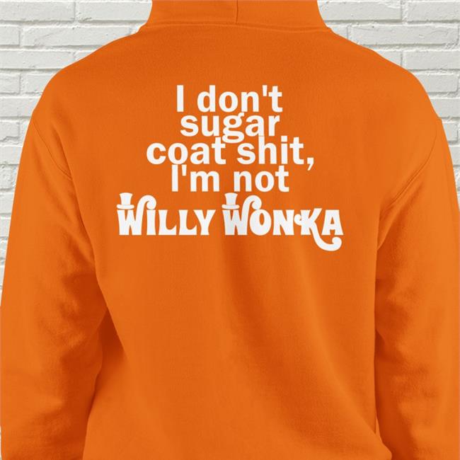 Shirts That Go Hard I Don't Sugar Coat Shit I'm Not Willy Wonka T Shirts