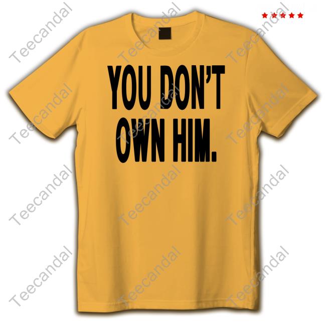 Danielseavey You Don't Own Him New Shirt