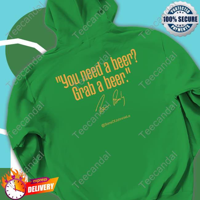 You Need A Beer Grab A Beer Sweatshirt You Need A Beer Grab A Beer Long Sleeve Tee Shirt