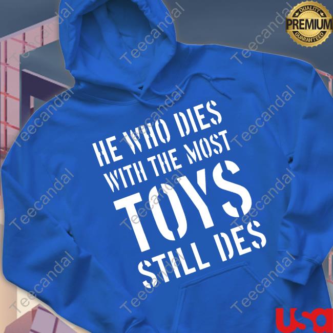 Kgothatso Ngako He Who Dies With The Most Toys Still Des T Shirt