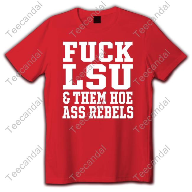 Fuck Lsu And Them Hoe Ass Rebels T-Shirt