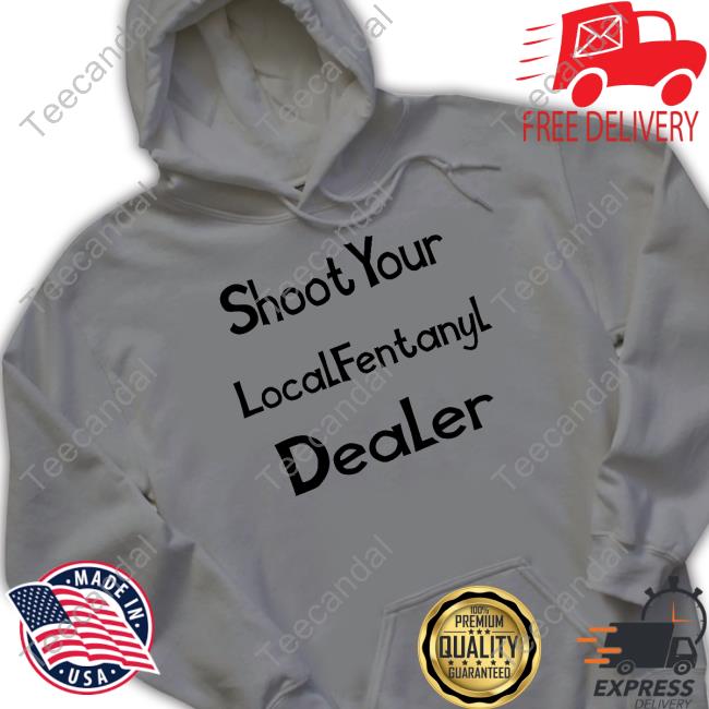 Official Shoot Your Local Fentany Dealer Hoodie Xanfrank
