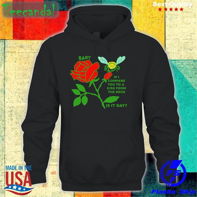 Baby If I Compare You To A Kiss From The Bros Is It Gay Tee Shirts