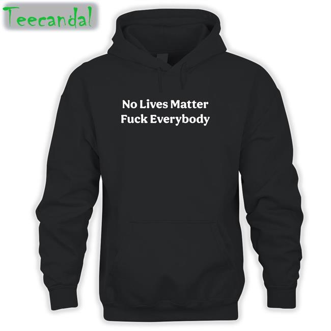 Bitcoinzay No Lives Matter Fuck Everybody Black Tee