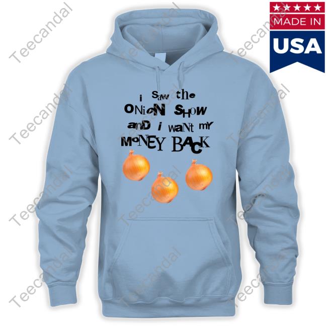 I Saw The Onion Show And I Want My Money Back Shirt, T Shirt, Hoodie, Sweater, Long Sleeve T-Shirt And Tank Top Awsten