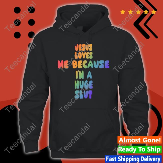 Gotfunny Shop Jesus Loves Me Because I'm A Huge Slut Shirt
