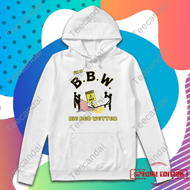 I'm A Bbw Big Bed Wetter Hooded Sweatshirt