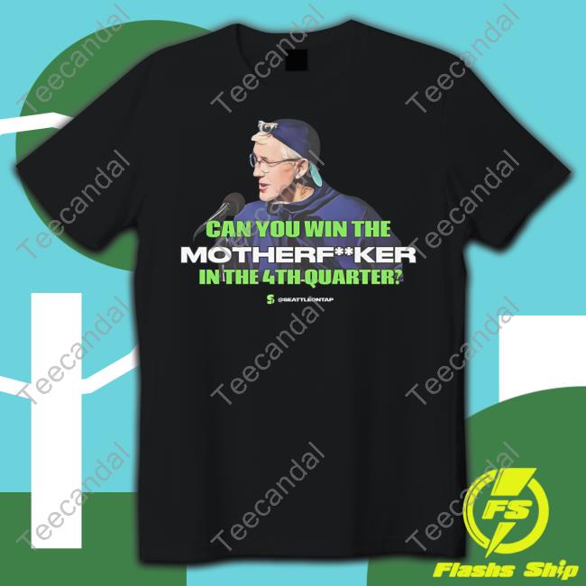 Pete Carroll Can You Win The Motherfucker In The 4Th Quarter Tee