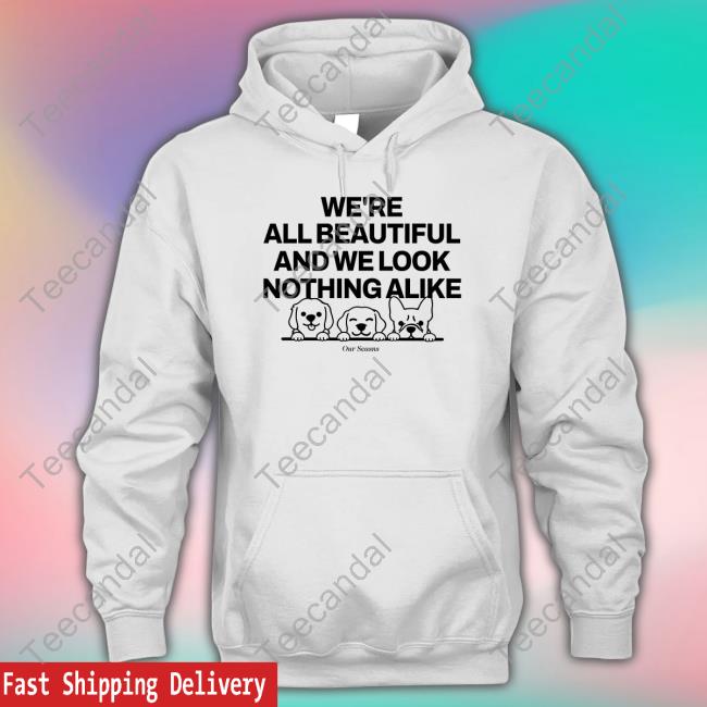 We're All Beautiful Dog And We Look Nothing Alike Hooded Sweatshirt