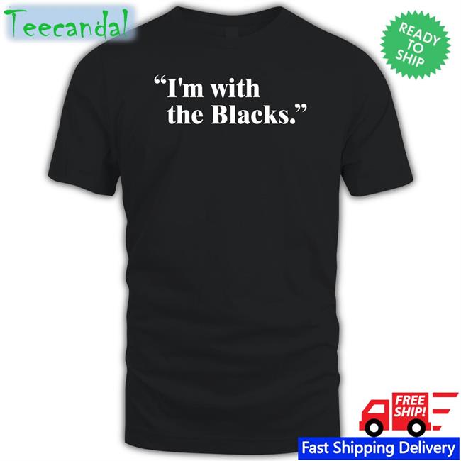 I'm With The Blacks Shirt