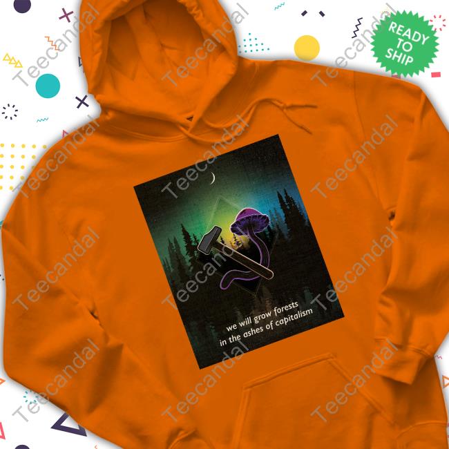 We Will Grow Forests In The Ashes Of Capitalism Hoodie