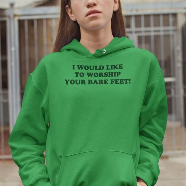 Shirts That Go Hard I Would Like To Worship Your Bare Feet T Shirt