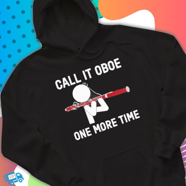 Call It Oboe One More Time Long Sleeve Shirt Call It Oboe One More Time Hooded Sweatshirt