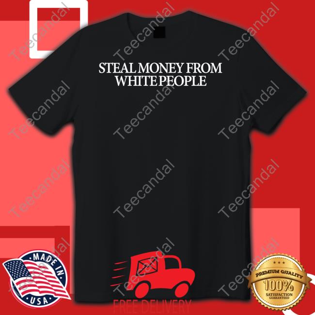 Guap Steal Money From White People Tee Shirts Guapdad4000