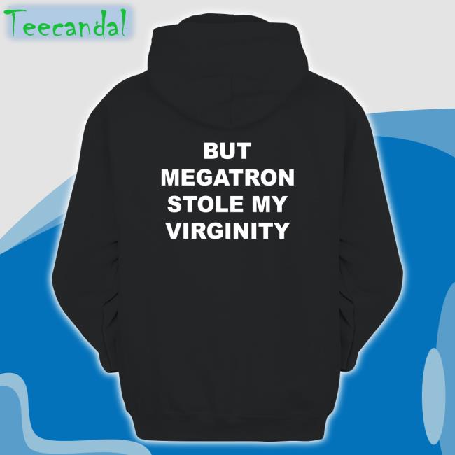 But Megatron Stole My Virginity T Shirt Beep