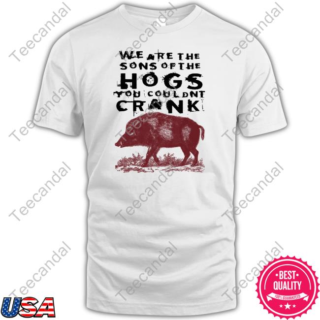Mike Bong We Are The Sons Of The Hogs You Wouldn't Crank Unisex T Shirt