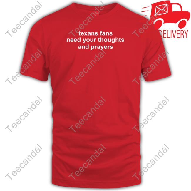 Texashumor Texans Fans Need Your Thoughts And Prayers Long Sleeve Tee Shirt