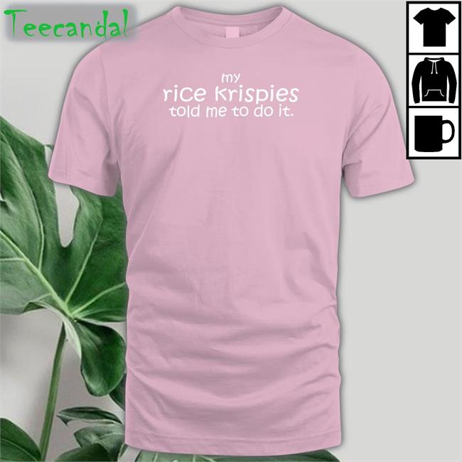 Deadexcel My Rice Krispies Told Me To Do It Tees Mtfashion