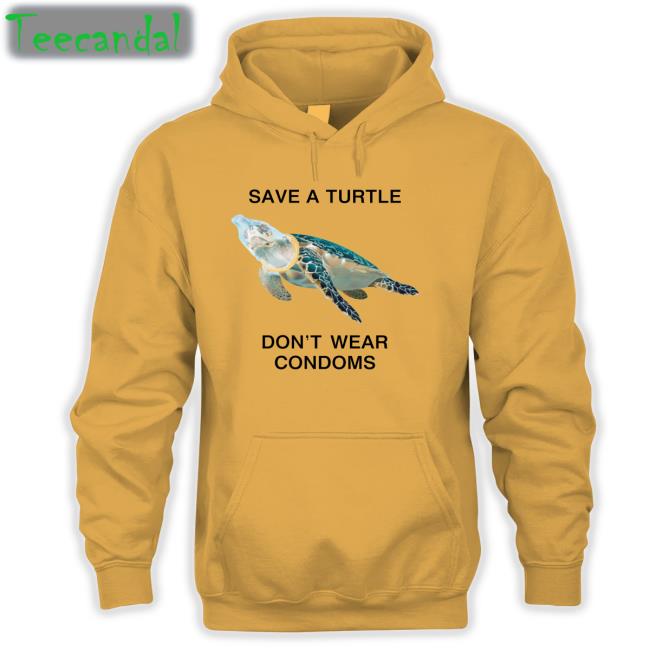 Thegoodshirts Store Save A Turtle Don't Wear Condoms Shirt Shirts That Go Hard
