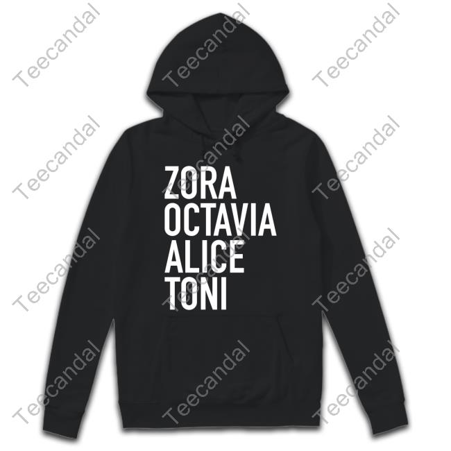 Zora Octavia Alice Toni Shirts Zora Octavia Alice Toni Hoodie Sweatshirt