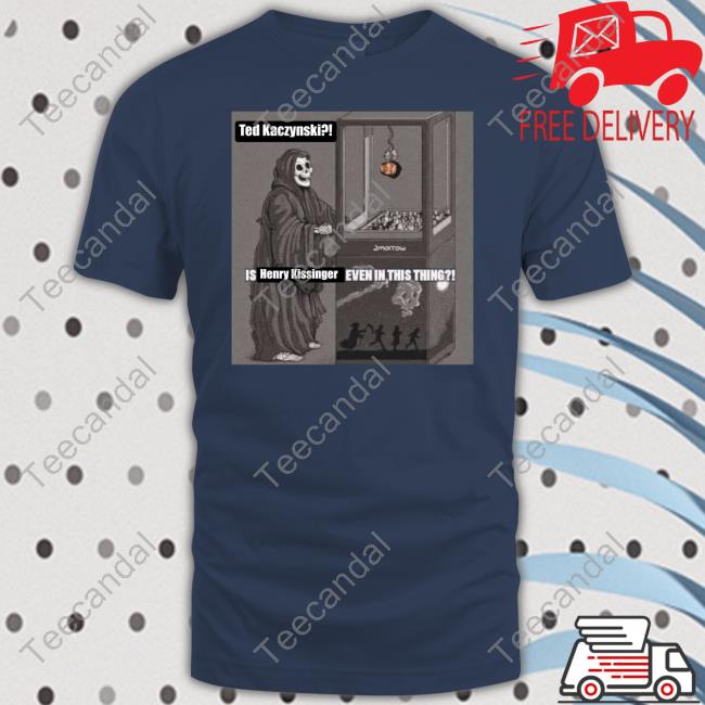 Ted Kaczynski Henry Kissinger Shirt