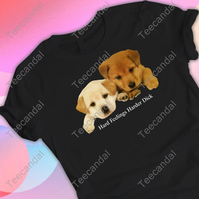 Hard Feelings Harder Dick Shirt, T Shirt, Hoodie, Sweater, Long Sleeve T-Shirt And Tank Top