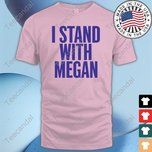 I Stand With Megan shirt, hoodie, tank top, sweater and long sleeve t-shirt
