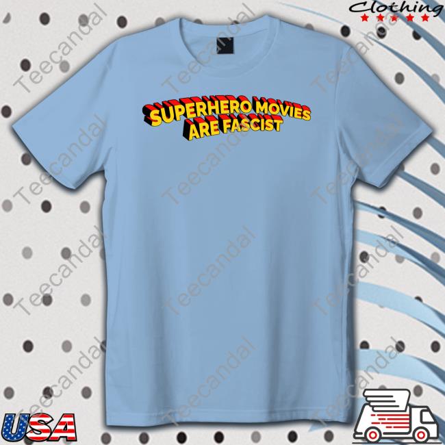 Superhero Movies Are Fascist Tee Shirt