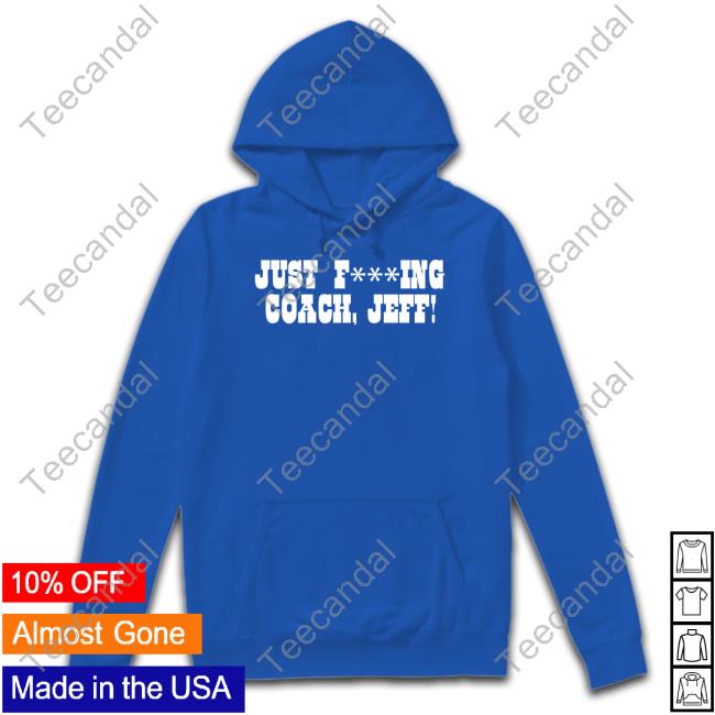 Just F***Ing Coach, Jeff! Shirts Just F***Ing Coach, Jeff! Tee Shirts