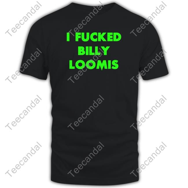 Ama Lea I Fucked Billy Loomis Tee Shirt