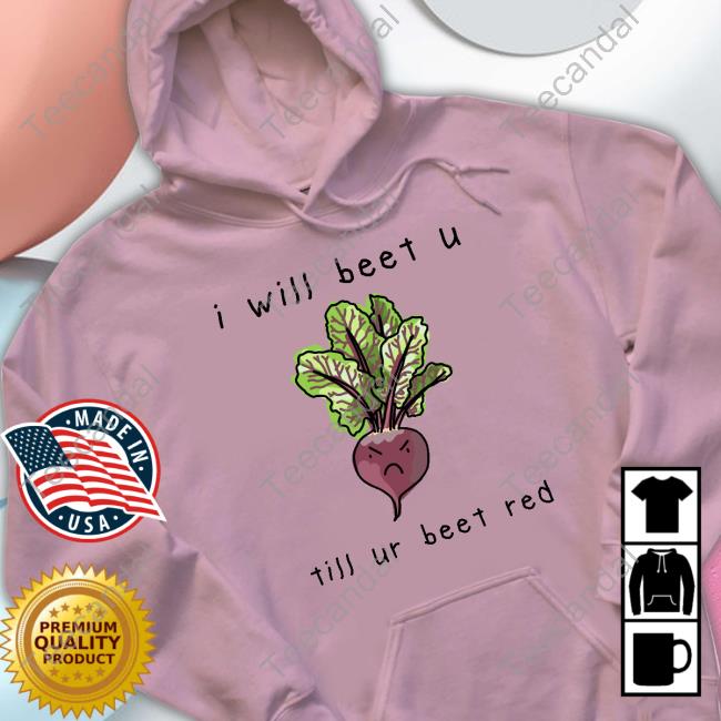 I Will Beet You Til Ur Beet Red Funny T-Shirt I Will Beet You Til Ur Beet Red Tee