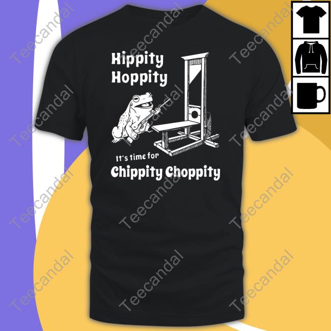 Nightchannels Shop Hippity Hoppity It's Time For Chippity Choppity T-Shirt Shirts That Go Hard
